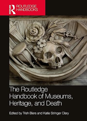 The Routledge Handbook of Museums, Heritage, and Death (Routledge Handbooks on Museums, Galleries and Heritage)