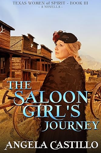 The Saloon Girl's Journey, Texas Women of Spirit Book 3: A Texas Historical Story of Faith and Redemption