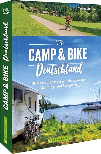 Campingführer – Camp &amp; Bike Deutschland: 100 Fahrradtouren rund um die schönsten Camping- und Stellplätze. Wohnmobilführer und Radführer in einem.