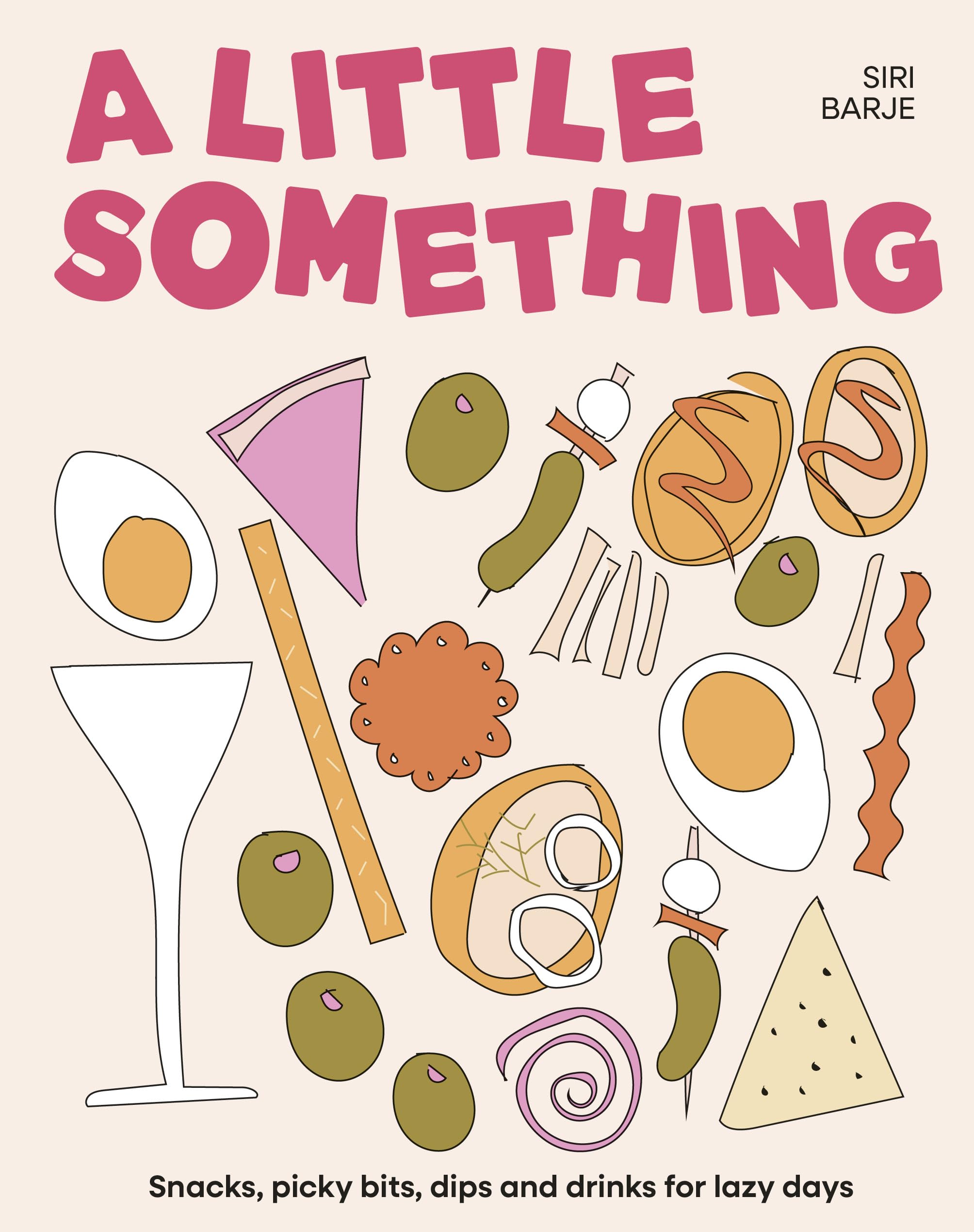A Little Something: Snacks, picky bits, dips and drinks for lazy days