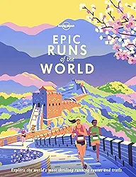 Lonely Planet Epic Runs of the World: 50 Iconic Running Routes & 150 Global Courses with Maps, Photos & Travel Tips: Detailed Itineraries Insider Tips ... Most Thrilling Running Routes and Trails
