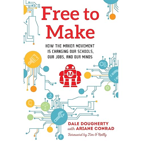 Free to Make: How the Maker Movement is Changing Our Schools, Our Jobs, and Our Minds