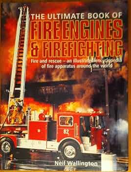 The Ultimate Book of Fire Engines & Firefighting: Fire and