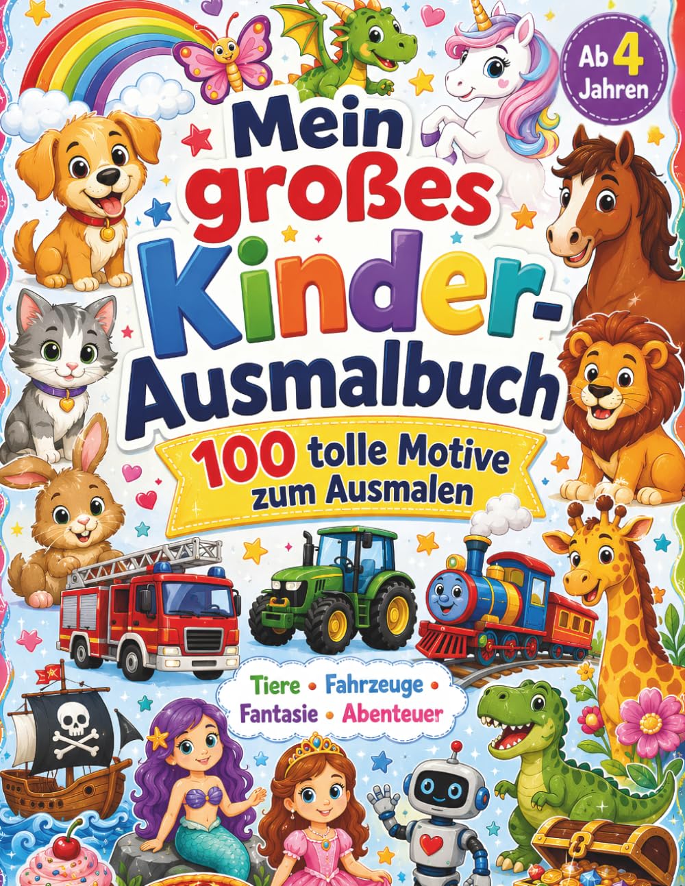 Mein großes Kinder-Ausmalbuch: 100 tolle Motive zum Ausmalen für Kinder ab 4 Jahren – Tiere, Fahrzeuge, Fantasie, Abenteuer und mehr