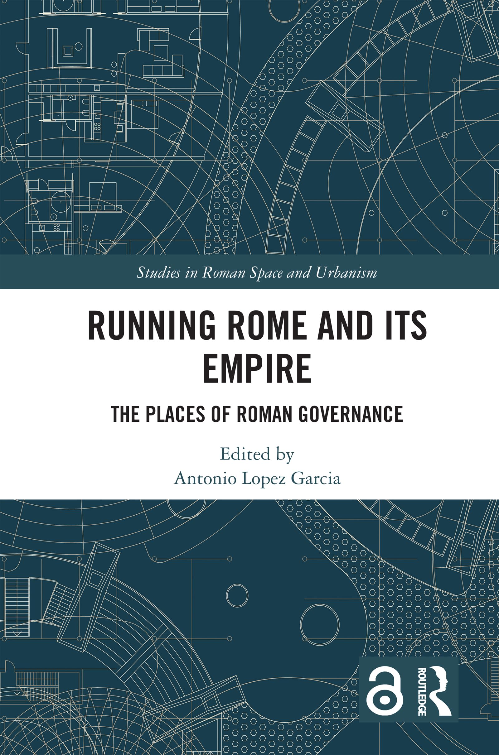 Running Rome and its Empire: The Places of Roman Governance (Studies in Roman Space and Urbanism)