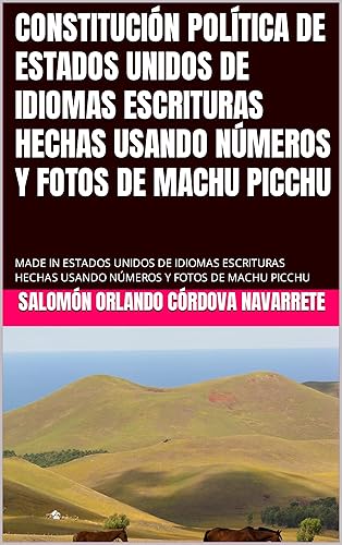 CONSTITUCIÓN POLÍTICA DE ESTADOS UNIDOS DE IDIOMAS ESCRITURAS HECHAS USANDO NÚMEROS Y FOTOS DE MACHU PICCHU MADE IN ESTADOS UNIDOS DE IDIOMAS