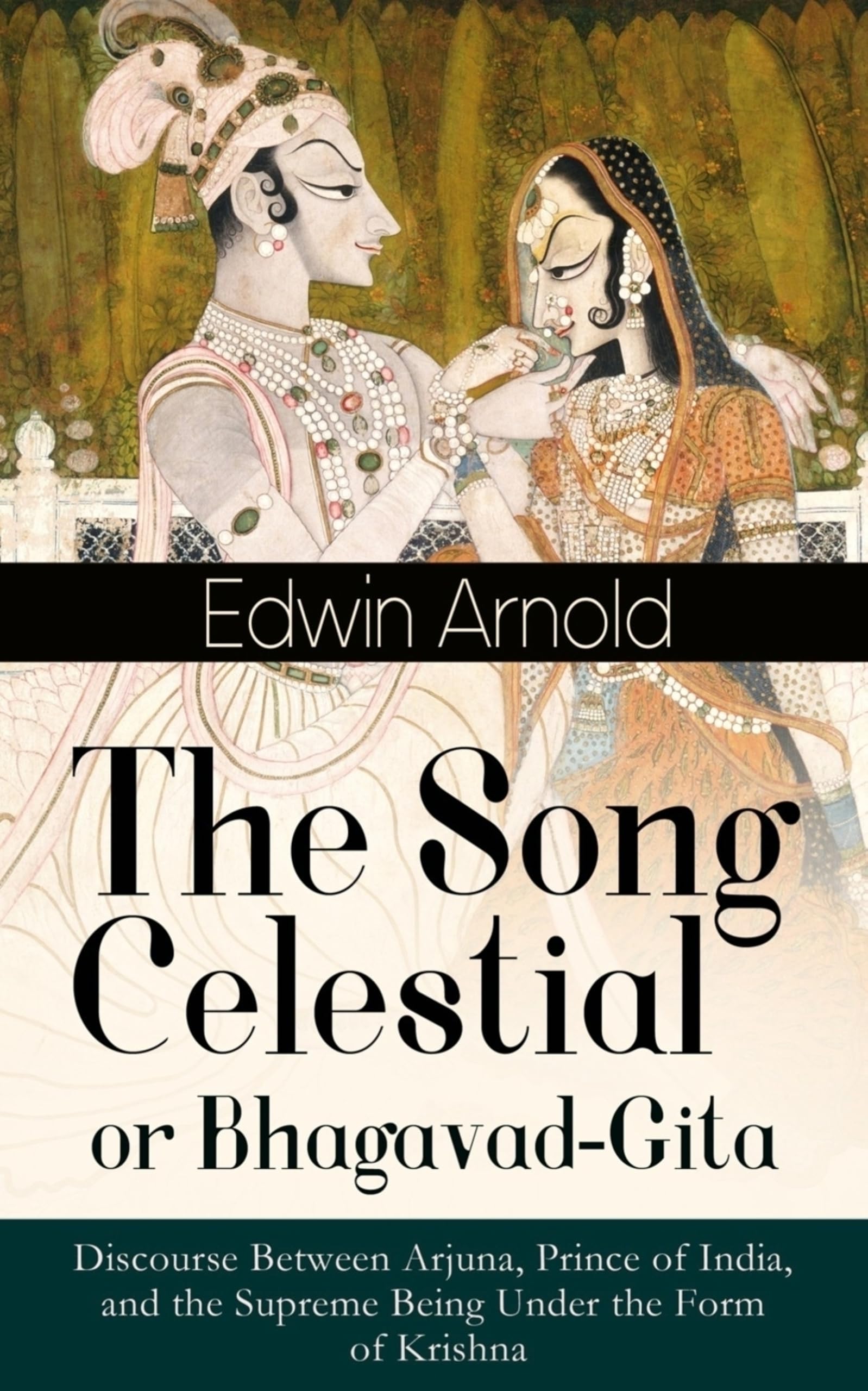 The Song Celestial or Bhagavad-Gita: Discourse Between Arjuna, Prince of India, and the Supreme Being Under the Form of Krishna: One of the Great Religious Classics of All Time