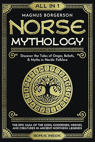Norse Mythology [All-in-1]: The Epic Saga of the Gods, Goddesses, Heroes, and Creatures in Ancient Northern Legends. Discover the Tales of Origin, Beliefs, &amp; Myths in Nordic Folklore