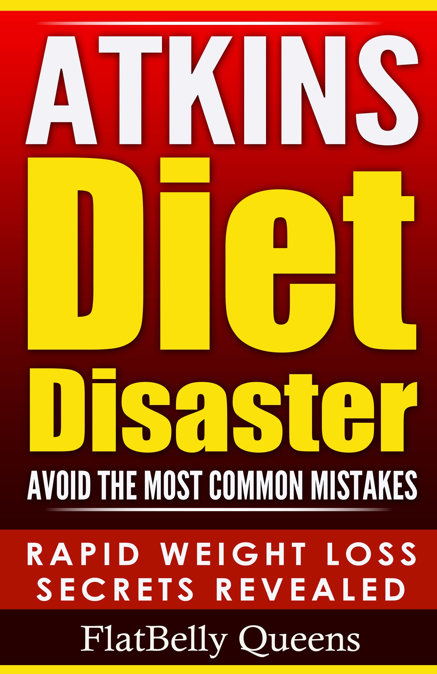 ATKINS: Atkins Diet Disaster: Avoid The Most Common Mistakes - Includes Secrets for RAPID WEIGHT LOSS with the Low Carb Atkins Diet (Atkins diet, Atkins ... diet, Paleo diet, Anti inflammatory diet)