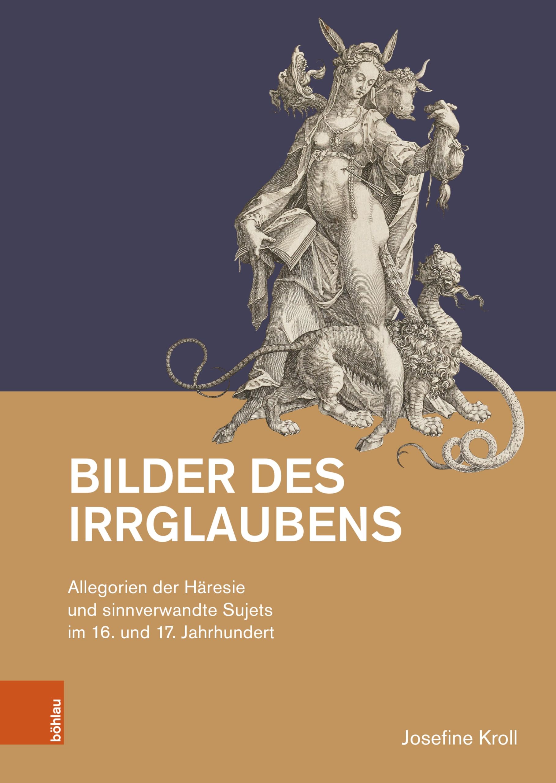 Bilder des Irrglaubens: Allegorien der Häresie und sinnverwandte Sujets im 16. und 17. Jahrhundert (Studien zur Kunst 54)