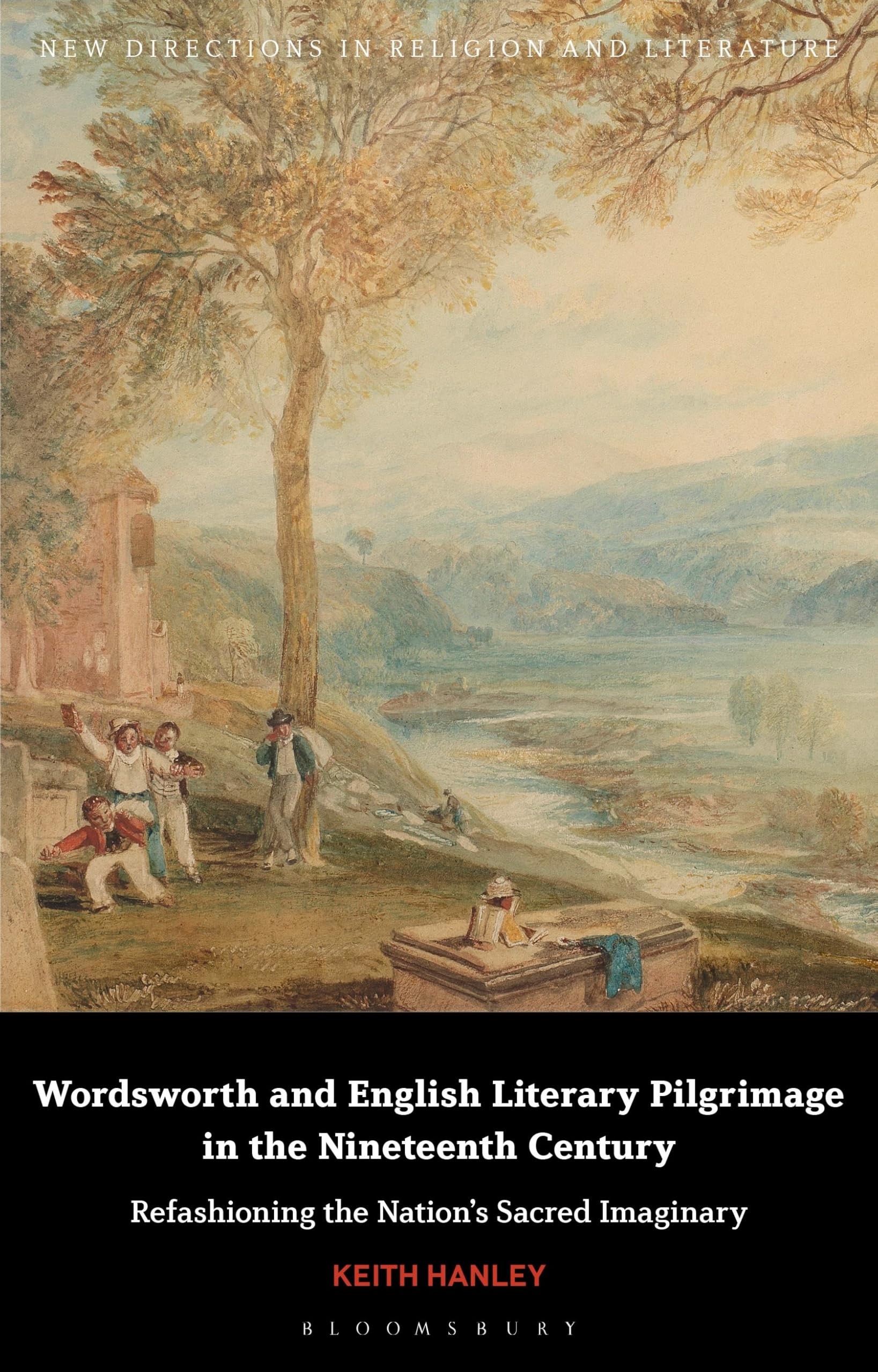 Wordsworth and English Literary Pilgrimage in the Nineteenth Century: Refashioning the Nationâ€™s Sacred Imaginary (New Directions in Religion and Literature)