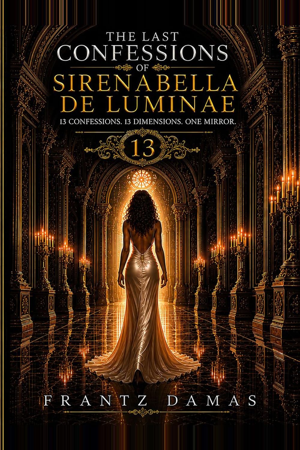 THE LAST CONFESSIONS OF SIRENABELLA DE LUMINAE: 13 Confessions. 13 Dimensions. One Mirror.
