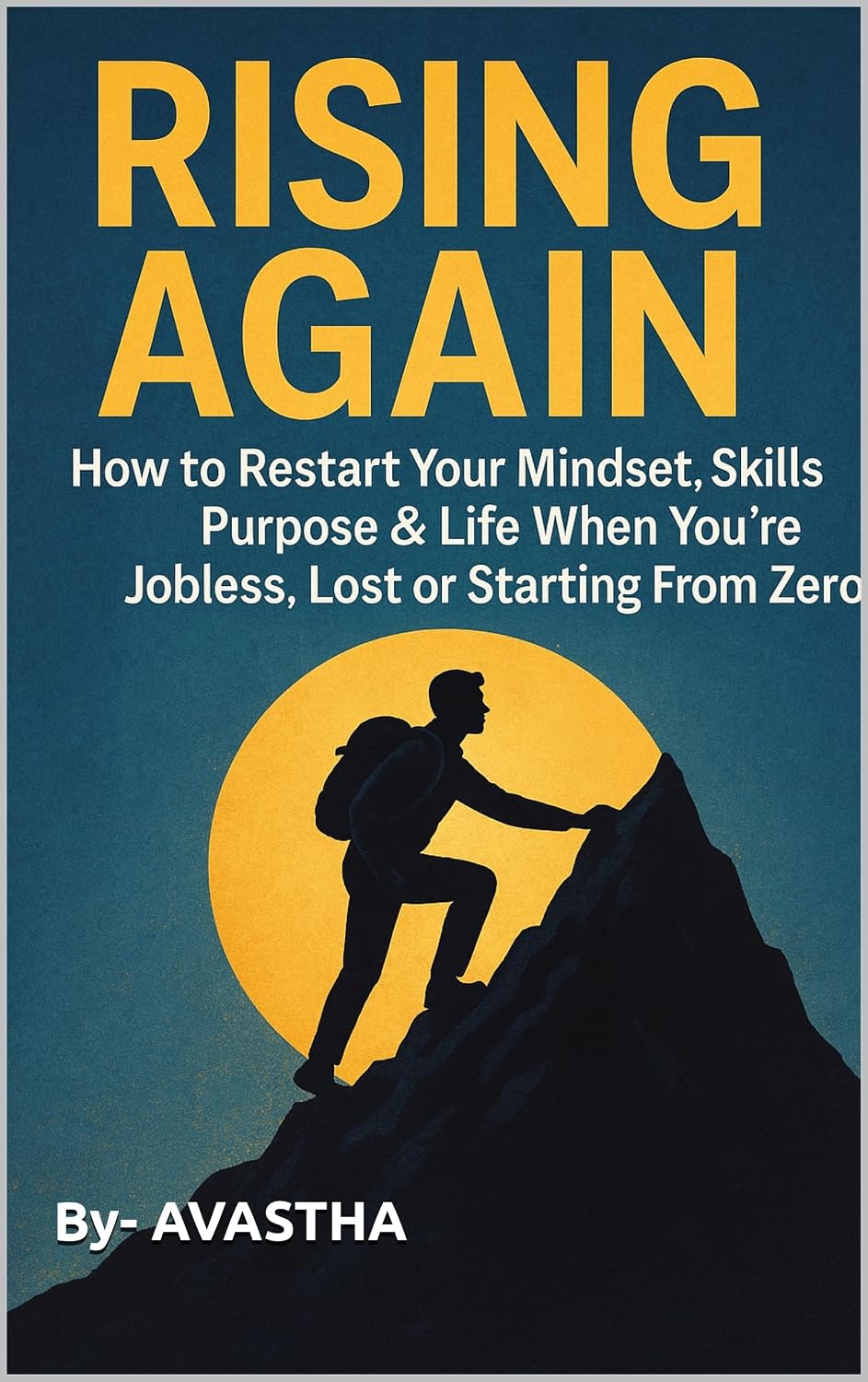 RISING AGAIN: How to Restart Your Mindset, Skills, Purpose & Life When You’re Jobless, Lost or Starting From Zero.
