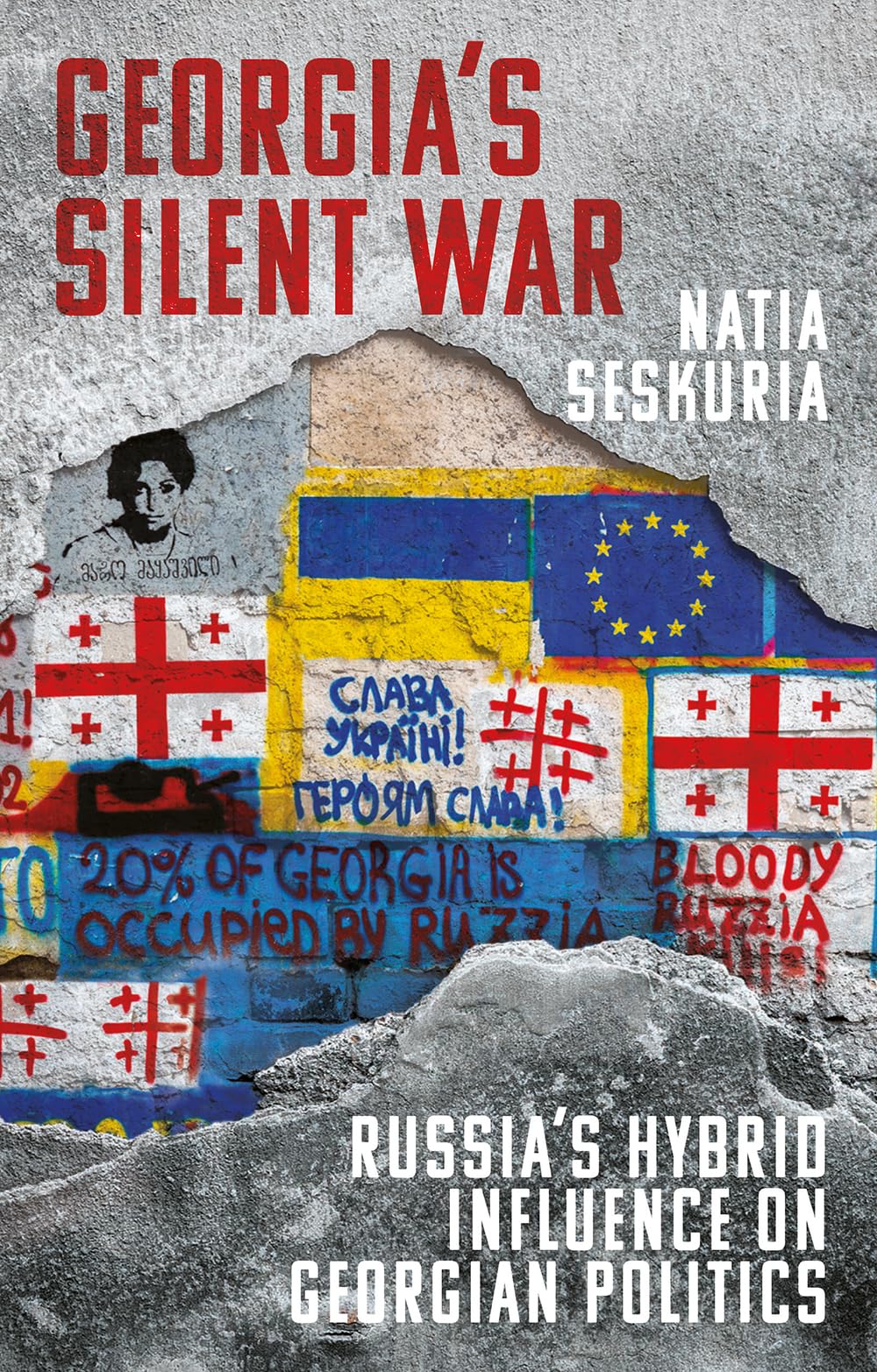 Georgia’s Silent War: Russia’s Hybrid Influence on Georgian Politics (New Perspectives on Eastern Europe & Eurasia)