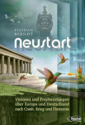 Neustart: Visionen und Prophezeiungen über Europa und Deutschland nach Crash, Krieg und Finsternis