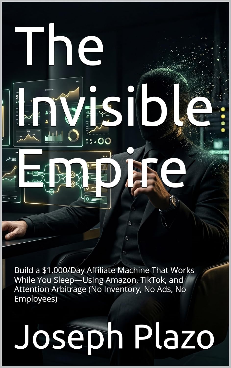 The Invisible Empire: Build a $1,000/Day Affiliate Machine That Works While You Sleep—Using Amazon, TikTok, and Attention Arbitrage (No Inventory, No Ads, No Employees)      Kindle Edition