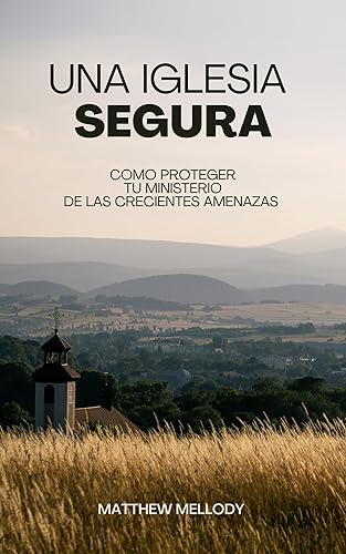 Una Iglesia Segura Como proteger tu ministerio de las crecientes amenazas (Spanish Edition)