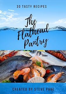 The Flathead Pantry: 30 Tasty Recipe's (The Salt an Fresh Water Pantry Book 14)