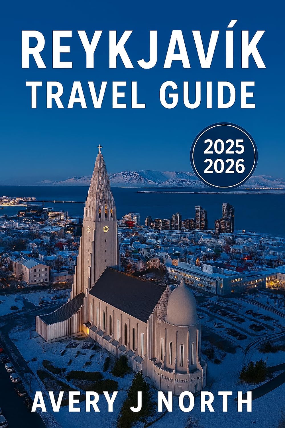 REYKJAVÍK TRAVEL GUIDE 2025–2026: Your Complete Guide to Iceland’s Capital: Budget Tips, Top Attractions, Local Culture & Unforgettable Day Trips      Kindle Edition