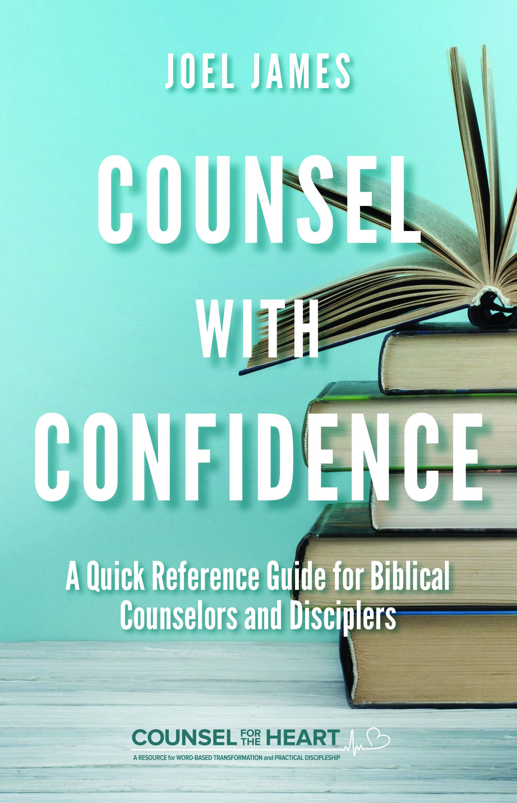 Counsel with Confidence: A Quick Reference Guide for Biblical Counselors and Disciplers
