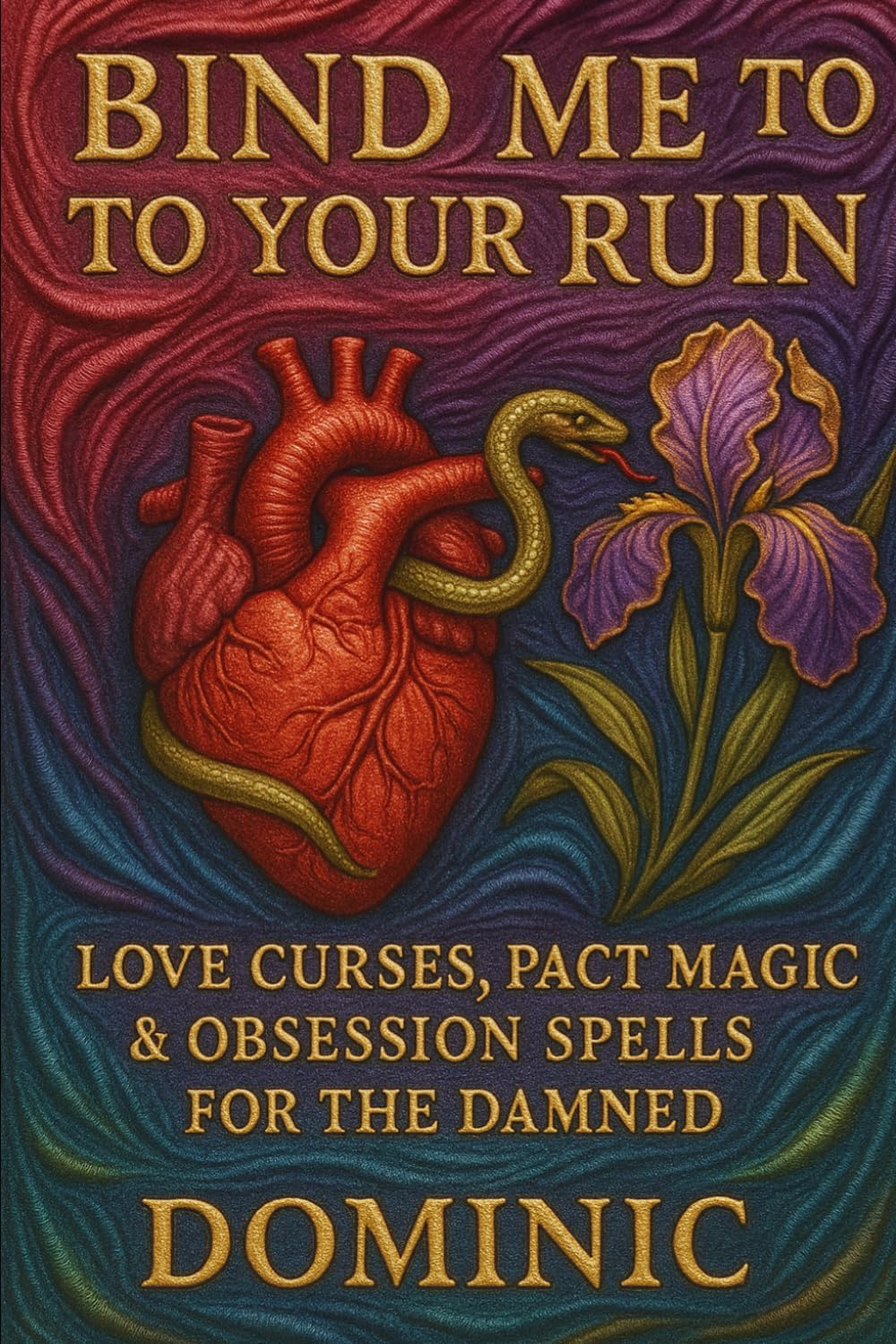Bind Me to Your Ruin: Black Magic Love Spells, Obsession Magic, and Curses for the Brokenhearted