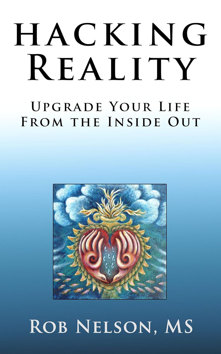 Hacking Reality Upgrade Your Life From the Inside Out Kindle edition