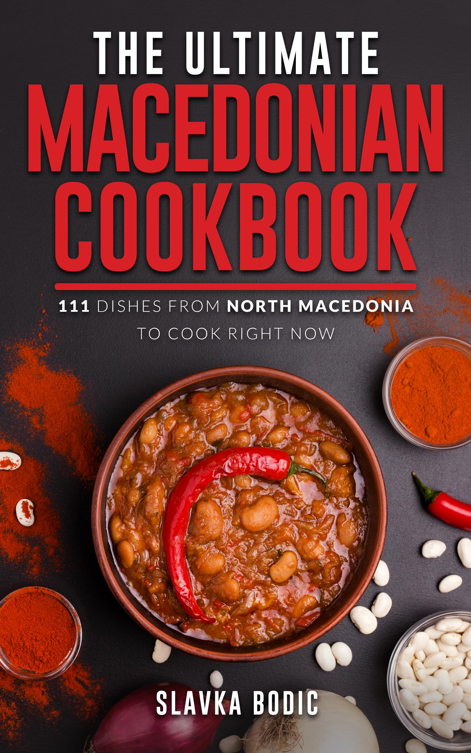 The Ultimate Macedonian Cookbook: 111 Dishes From North Macedonia To Cook Right Now (Balkan food Book 13)