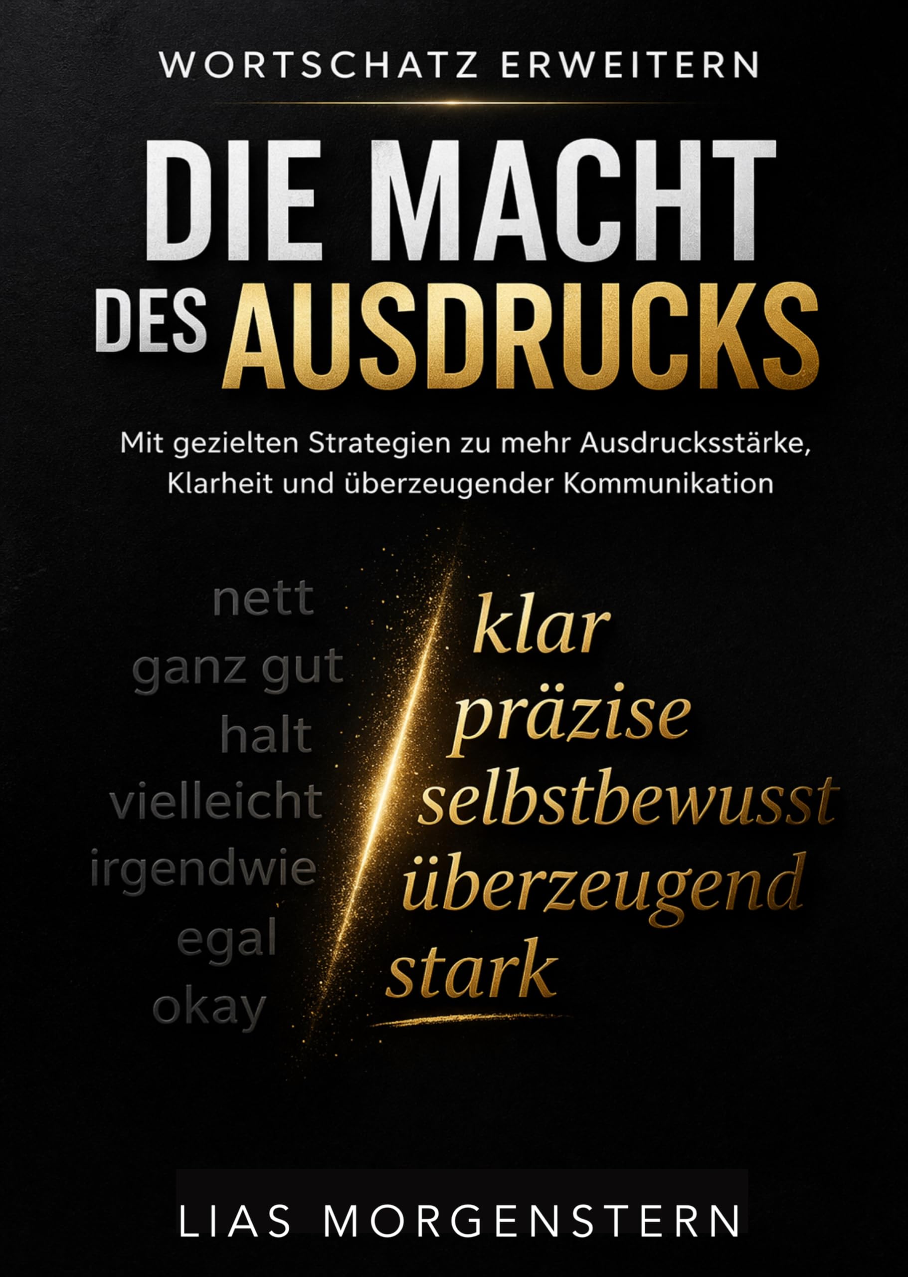 Wortschatz erweitern - Die Macht des Ausdrucks: Mit gezielten Strategien zu mehr Ausdrucksstärke, Klarheit und überzeugender Kommunikation