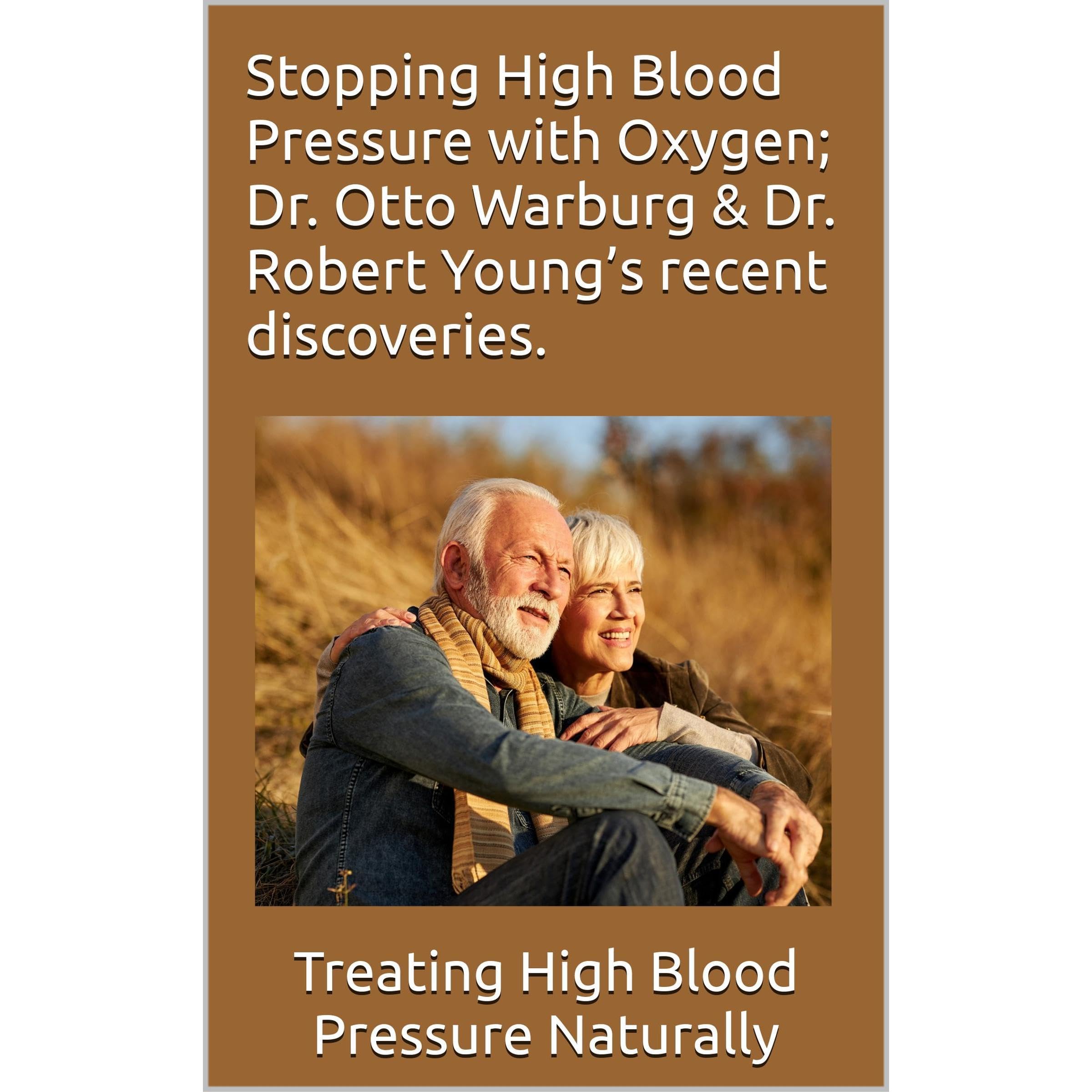Stopping High Blood Pressure with Oxygen; Dr. Otto Warburg & Dr. Robert Young’s recent discoveries.
