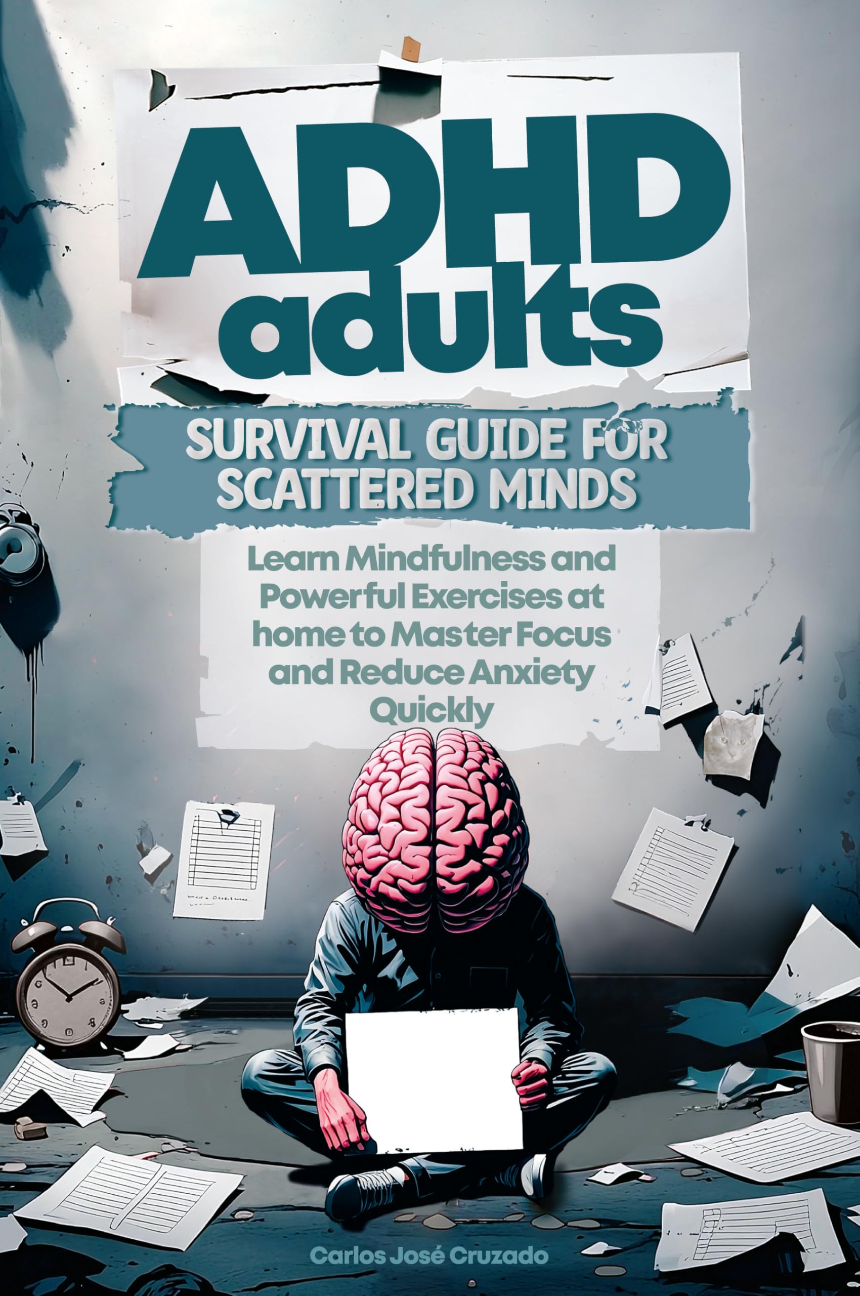 ADHD Adults Survival Guide for Scattered Minds: Learn Mindfulness and Powerful Exercises at Home to Master Focus and Reduce Anxiety Quickly