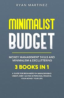 Minimalist Budget, Money Management Skills and Minimalism & Decluttering: 3 Books in 1: A Guide for Beginners on Managing Bad Credit, Debt, Saving & Personal Finance. Your Money Your Life