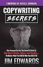 Copywriting Secrets: How Everyone Can Use The Power Of Words To Get More Clicks, Sales and Profits . . . No Matter What You Sell Or Who You Sell It To!