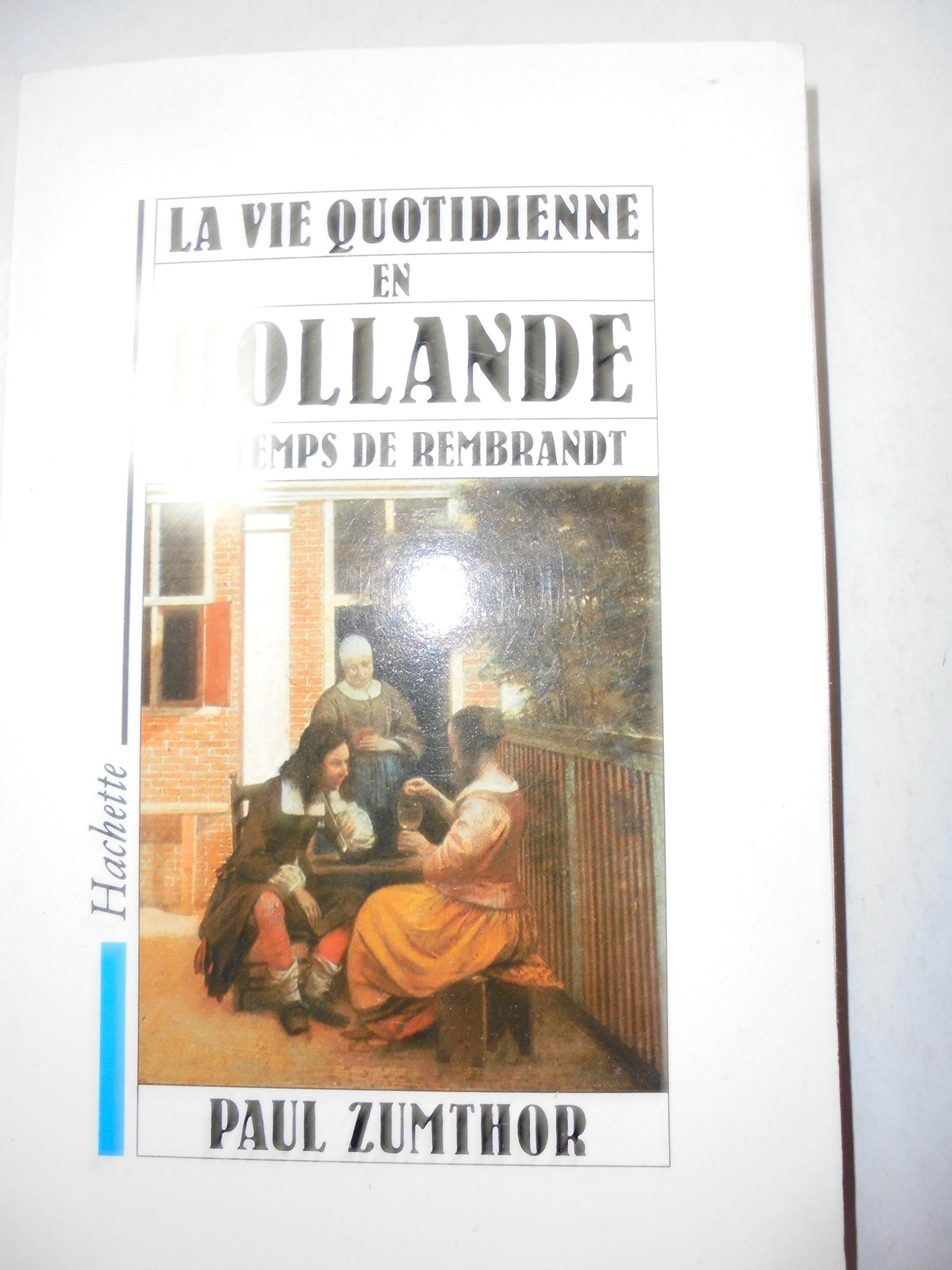 La Vie quotidienne en Hollande au temps de Rembrandt Zumthor, Paul