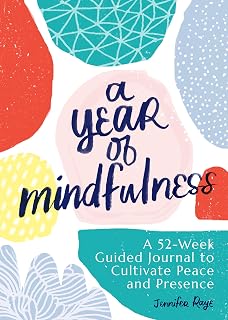 A Year of Mindfulness: 52-Week Guided Journal for Beginners to Cultivate Peace & Presence by Jennifer Raye