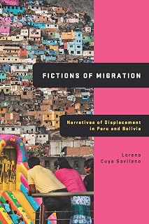 Fictions of Migration: Narratives of Displacement in Peru and Bolivia (Global Latin/o Americas)