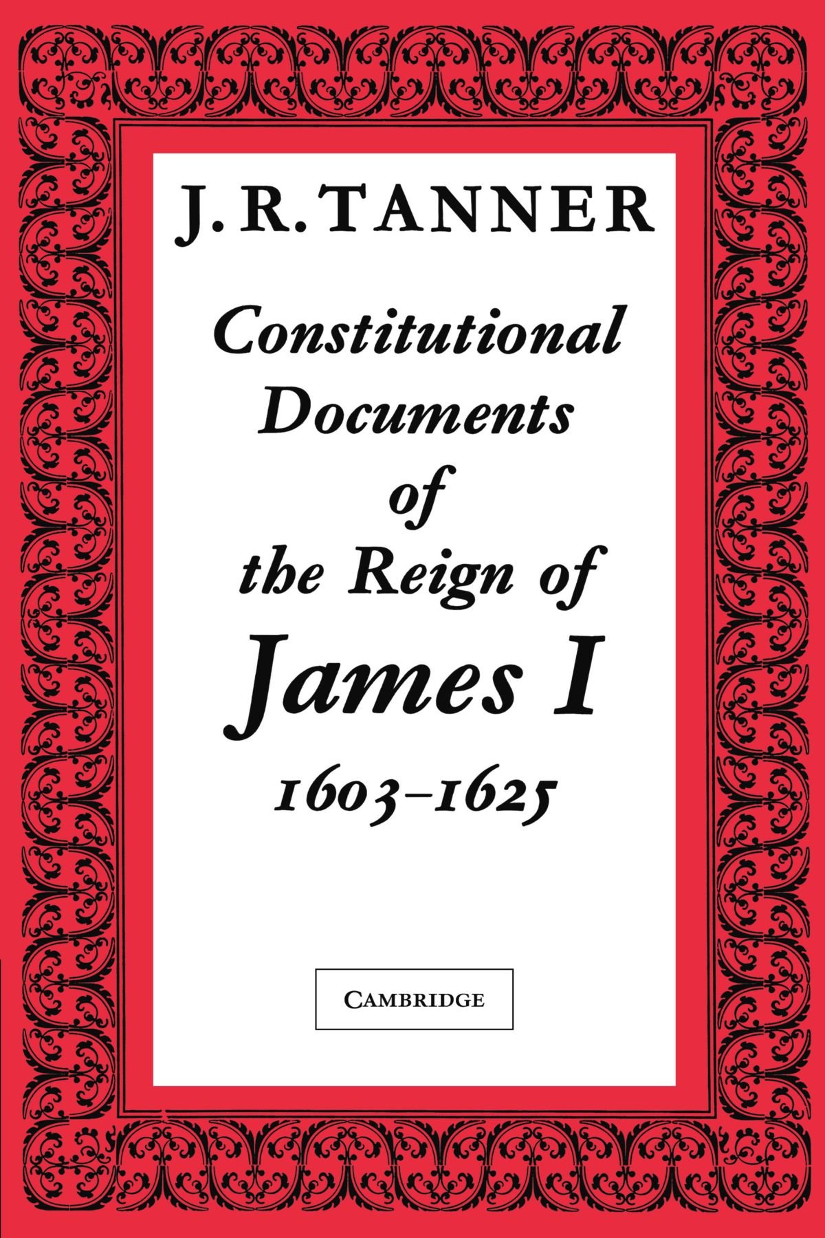 Constitutional Documents of the Reign of James I A.D. 1603-1625: With an Historical Commentary