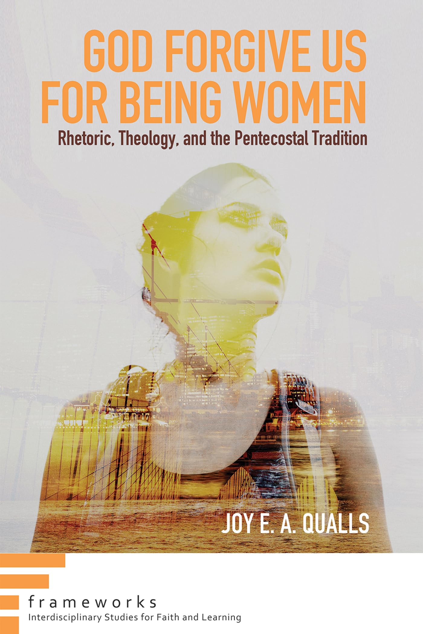 Buy God Forgive Us for Being Women: Rhetoric, Theology, and the Pentecostal Tradition (Frameworks: Interdisciplinary Studies for Faith and Learning) — BookShops.in