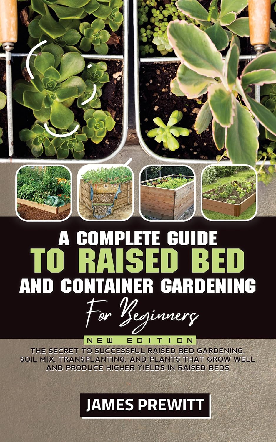 A Complete Guide to Raised Bed and Container Gardening for Beginners, New Edition: The Secret to Successful Raised Bed Gardening, Soil Mix, Transplanting … (The Sustainable Living Library Book 6)