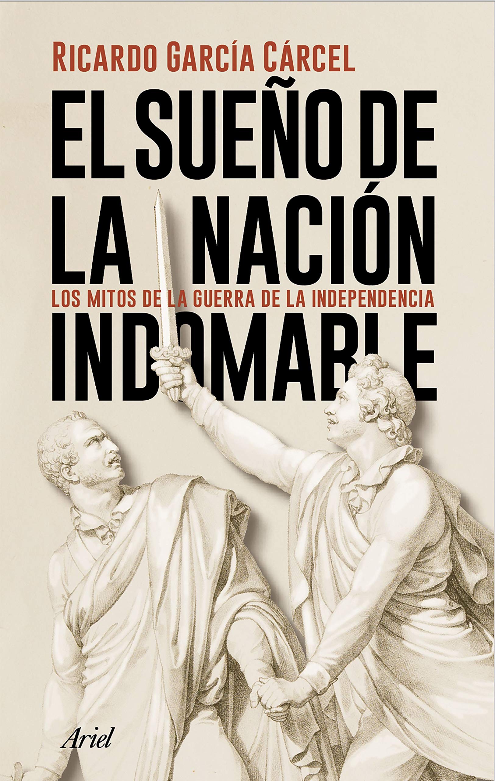 El sueño de la nación indomable: Los mitos de la guerra de la Independencia (Ariel)