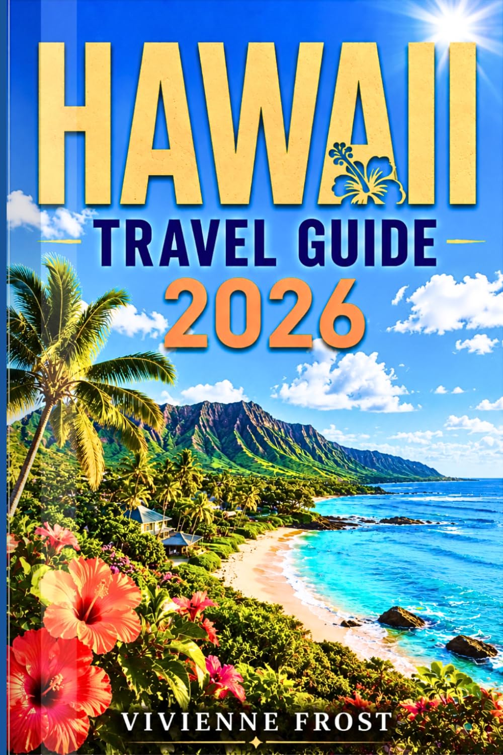 HAWAII TRAVEL GUIDE 2026: Everything You Need for an Epic Vacation with Big Island Highlights, Volcano Views, Snorkeling Spots, Local Food, and Easy-to-Follow Itineraries