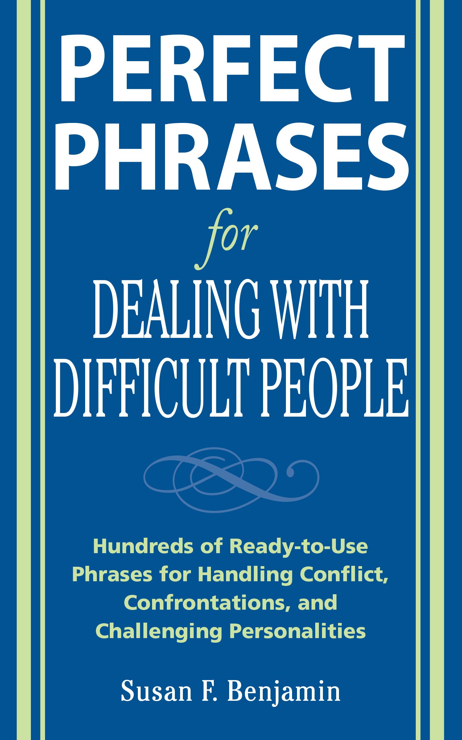 Perfect Phrases for Dealing with Difficult People: Hundreds of Ready-to-Use Phrases for Handling Conflict, Confrontations and Challenging Personalities (Perfect Phrases Series)