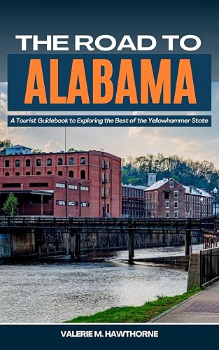 The Road to Alabama: A Tourist Guidebook to Exploring the Best of the Yellowhammer State (with Insider Tips for First-Timers, Where to Stay, and a 7-Day Itinerary) (Excursions and Experiences 28)