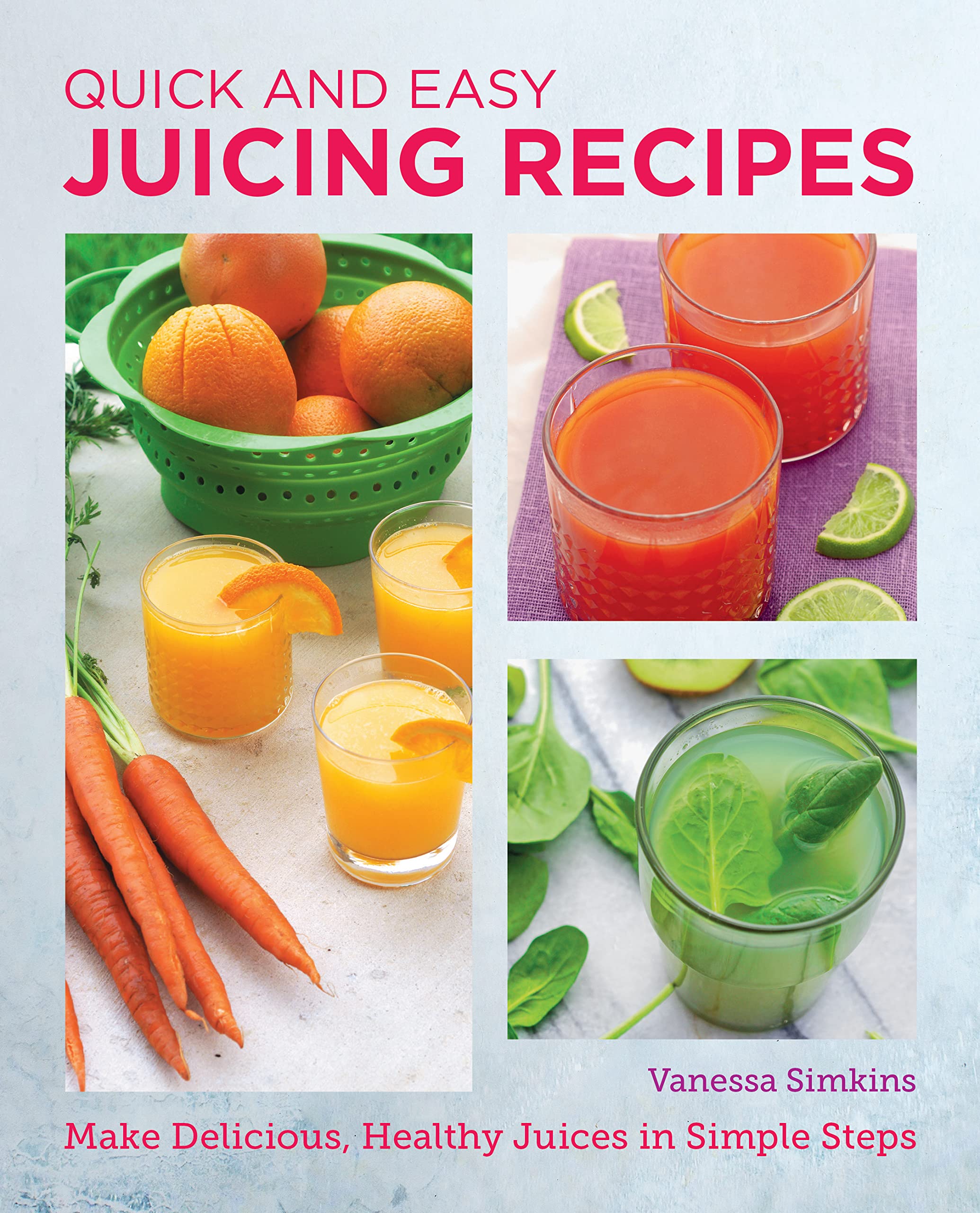 Quick and Easy Juicing Recipes: Make Delicious, Healthy Juices in Simple Steps (New Shoe Press)