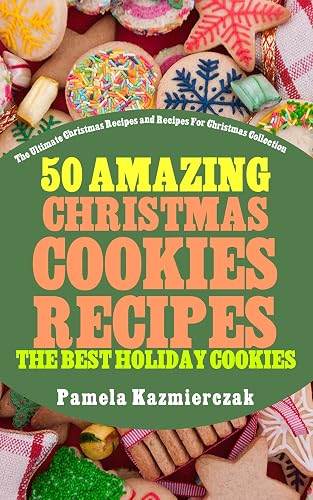 50 Amazing Christmas Cookies Recipes – The Best Holiday Cookies (The Ultimate Christmas Recipes and Recipes For Christmas Collection Book 3)