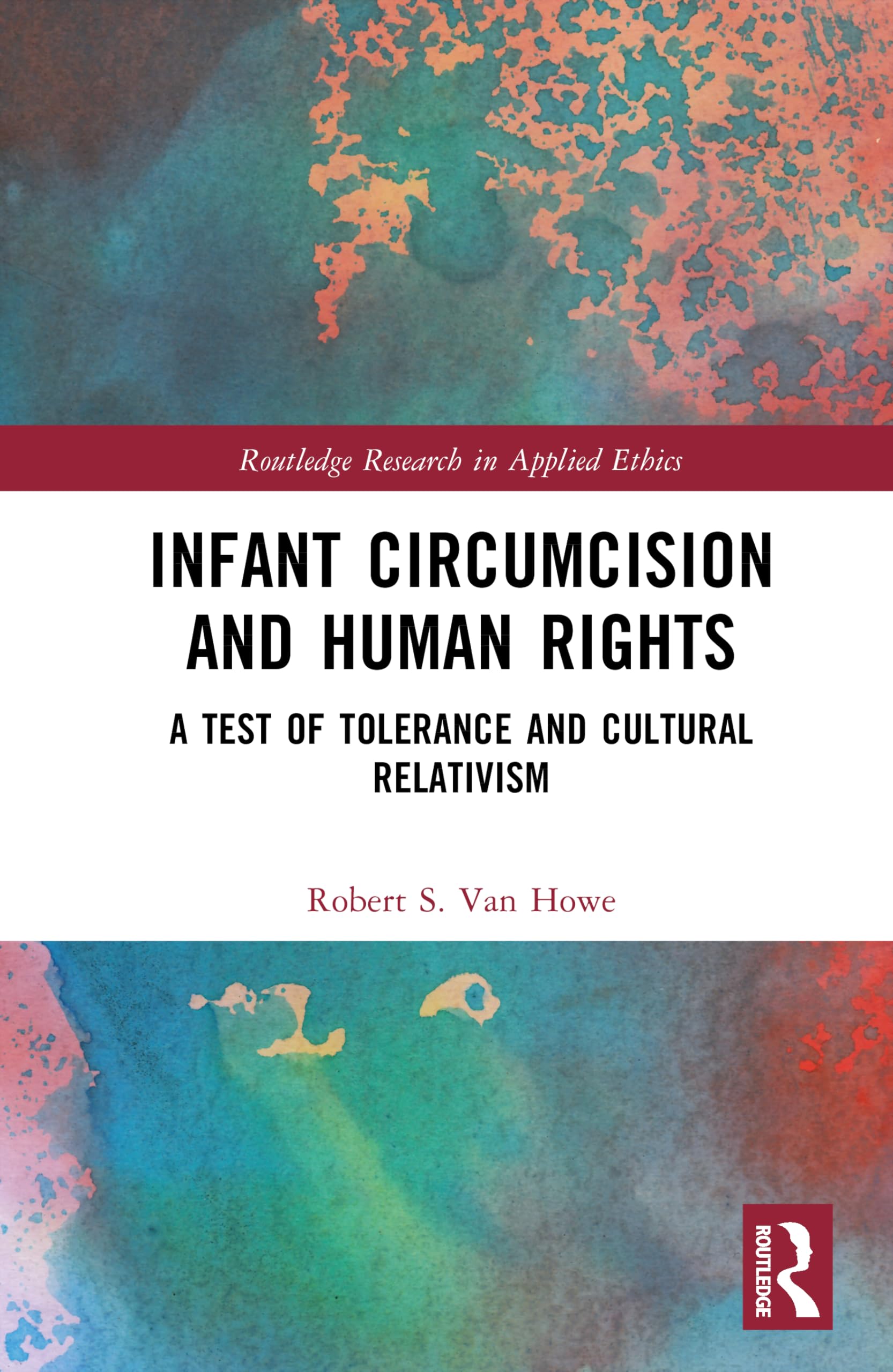 Infant Circumcision and Human Rights: A Test of Tolerance and Cultural Relativism (Routledge Research in Applied Ethics)