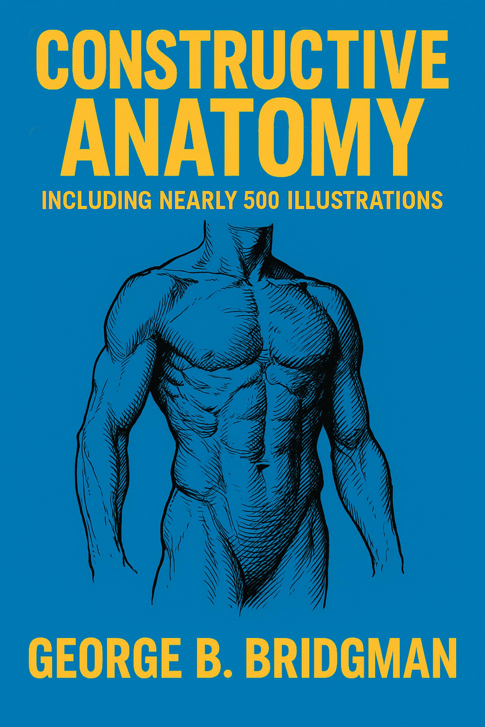 Constructive Anatomy: Including Nearly 500 Illustrations