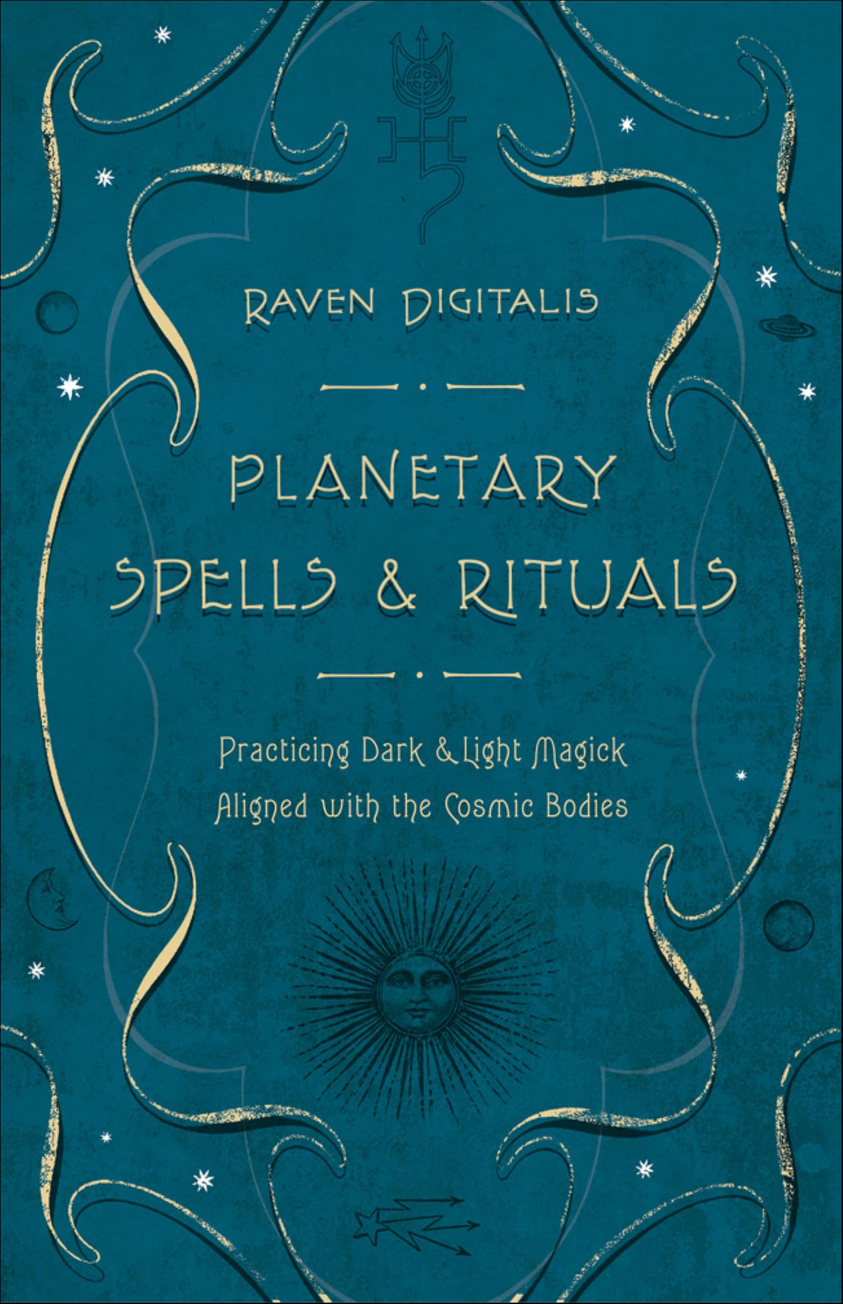 Planetary Spells & Rituals: Practicing Dark & Light Magick Aligned with the Cosmic Bodies