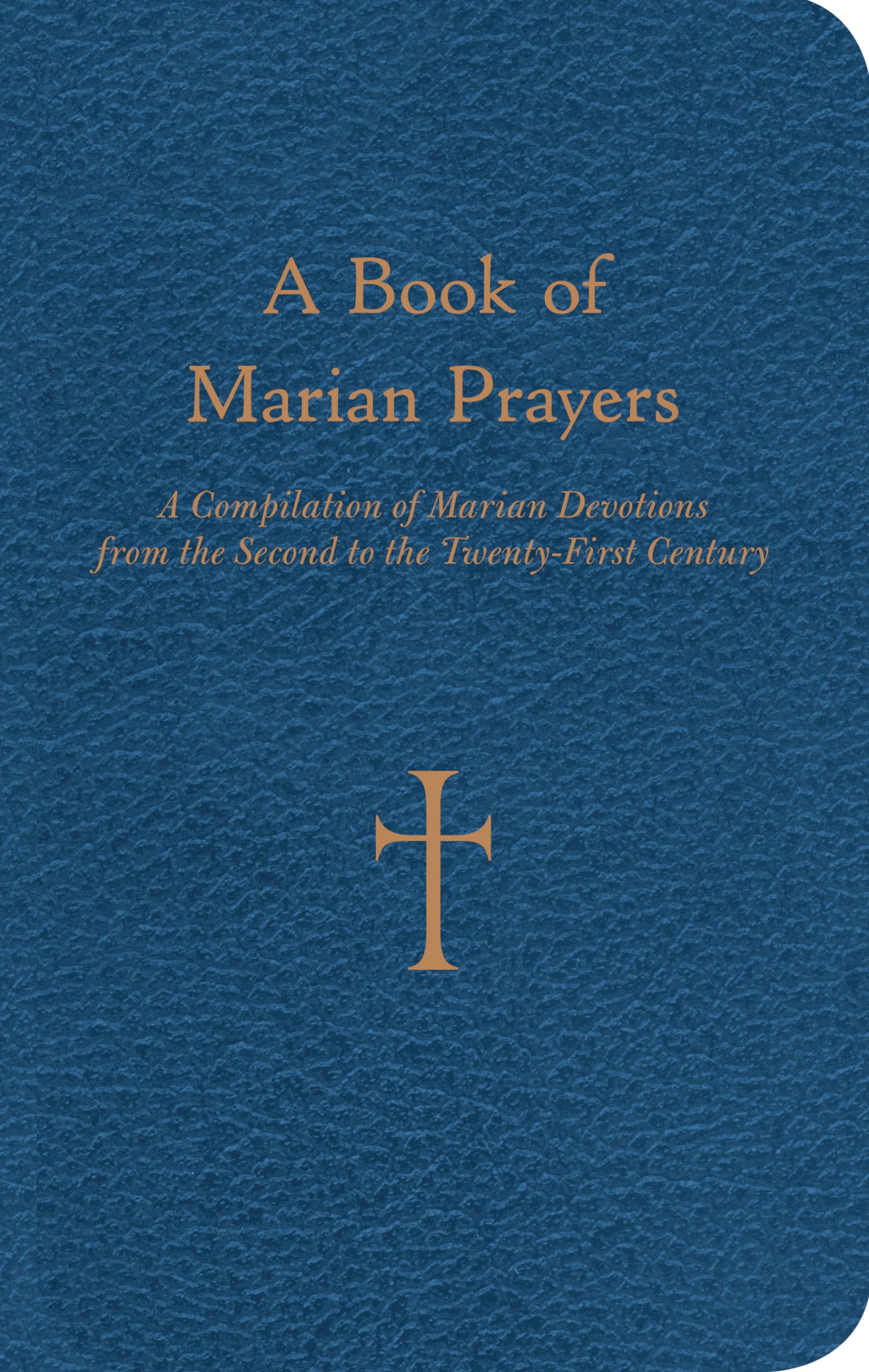 A Book of Marian Prayers: A Compilation of Marian Devotions from the Second to the Twenty-First Century