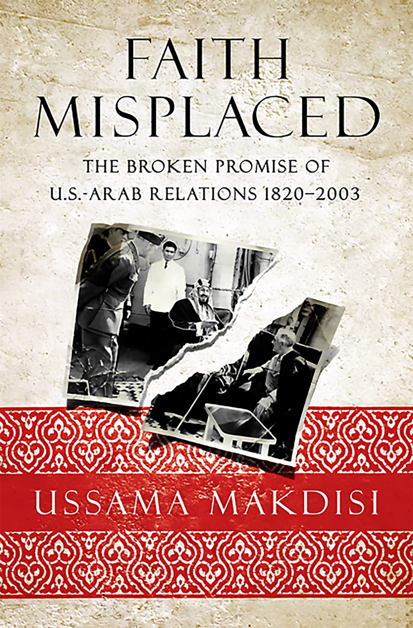 Faith Misplaced: The Broken Promise of U.S.- Arab Relations: 1820-2001