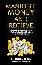 Manifest Money and Receive: The Lazy, Fun, Mind-Blowing Method I Used to Manifest $30,000 in 30 Days—Even While Homeless! (Shift and Quantum Manifestation Workbook Book 1)